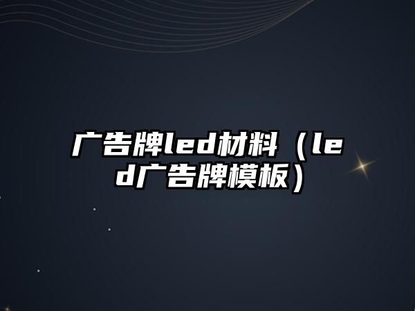 廣告牌led材料（led廣告牌模板）