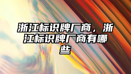 浙江標(biāo)識牌廠商，浙江標(biāo)識牌廠商有哪些