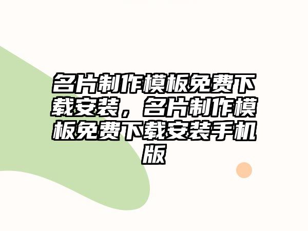 名片制作模板免費(fèi)下載安裝，名片制作模板免費(fèi)下載安裝手機(jī)版