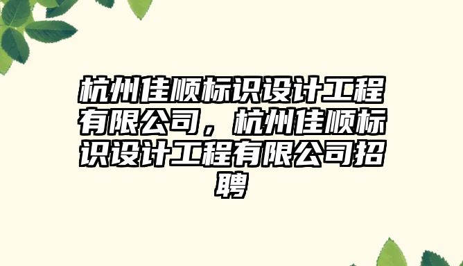 杭州佳順標識設計工程有限公司，杭州佳順標識設計工程有限公司招聘