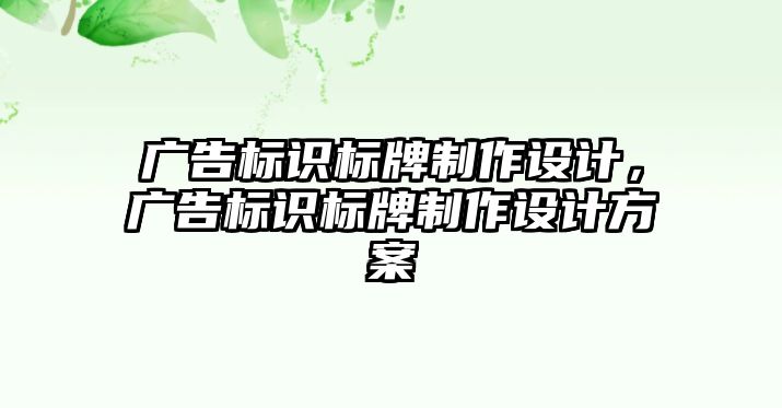 廣告標識標牌制作設計，廣告標識標牌制作設計方案