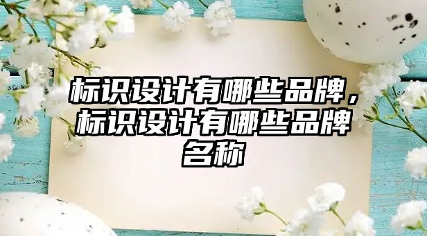 標(biāo)識設(shè)計有哪些品牌，標(biāo)識設(shè)計有哪些品牌名稱