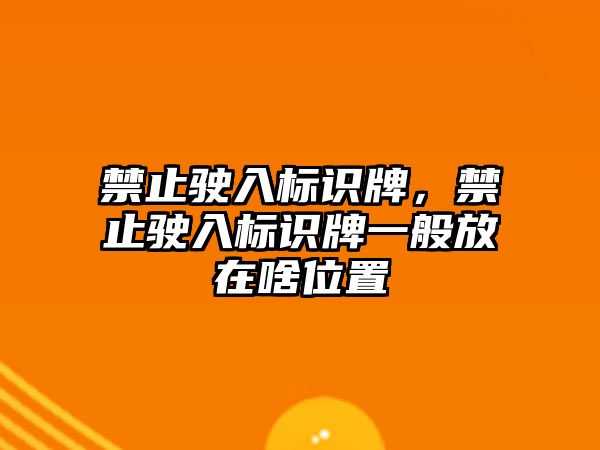 禁止駛?cè)霕?biāo)識(shí)牌，禁止駛?cè)霕?biāo)識(shí)牌一般放在啥位置