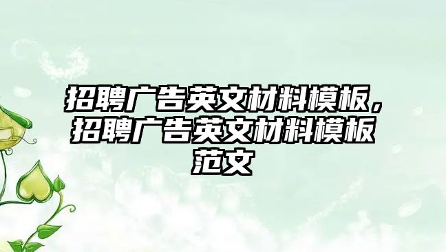 招聘廣告英文材料模板，招聘廣告英文材料模板范文