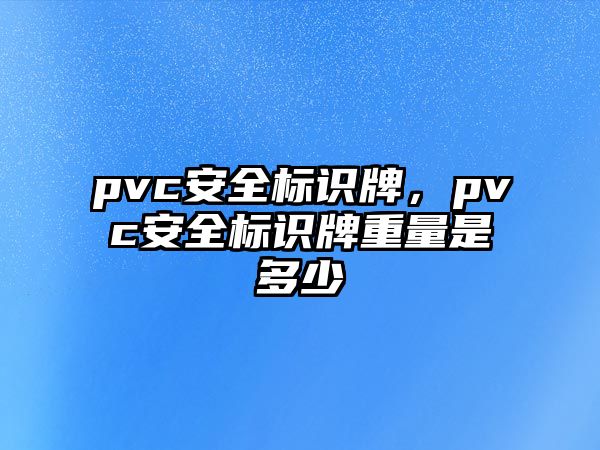 pvc安全標(biāo)識(shí)牌，pvc安全標(biāo)識(shí)牌重量是多少