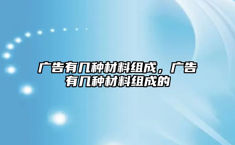 廣告有幾種材料組成，廣告有幾種材料組成的