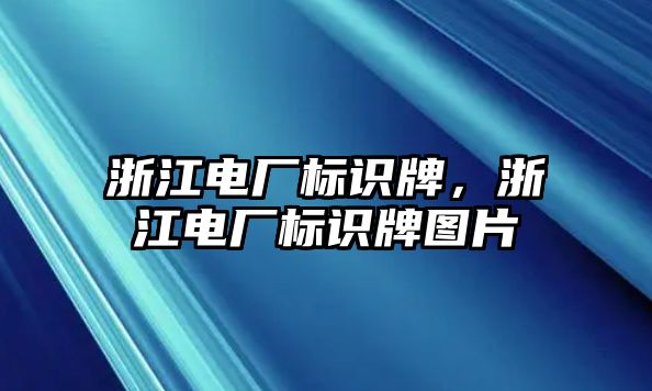 浙江電廠標(biāo)識牌，浙江電廠標(biāo)識牌圖片