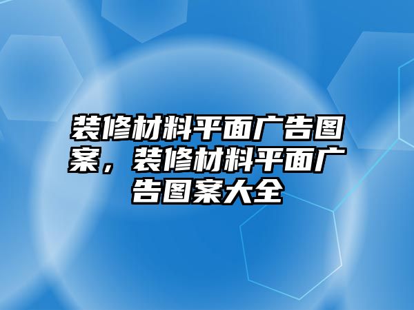 裝修材料平面廣告圖案，裝修材料平面廣告圖案大全