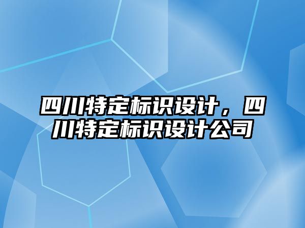 四川特定標(biāo)識設(shè)計，四川特定標(biāo)識設(shè)計公司