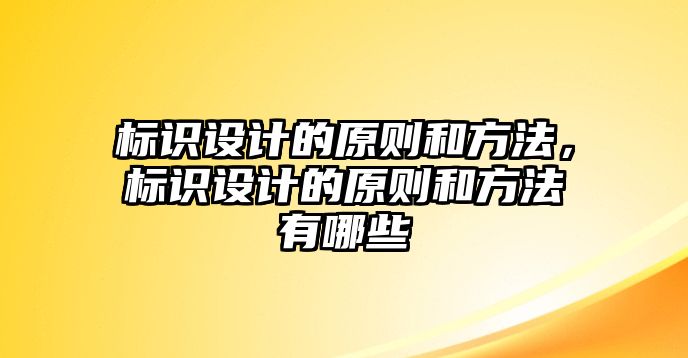 標(biāo)識設(shè)計的原則和方法，標(biāo)識設(shè)計的原則和方法有哪些