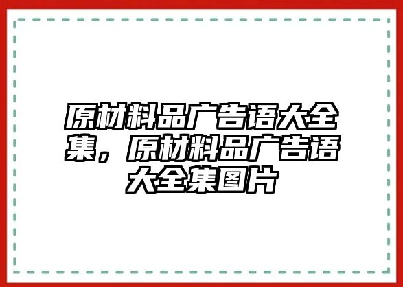 原材料品廣告語大全集，原材料品廣告語大全集圖片