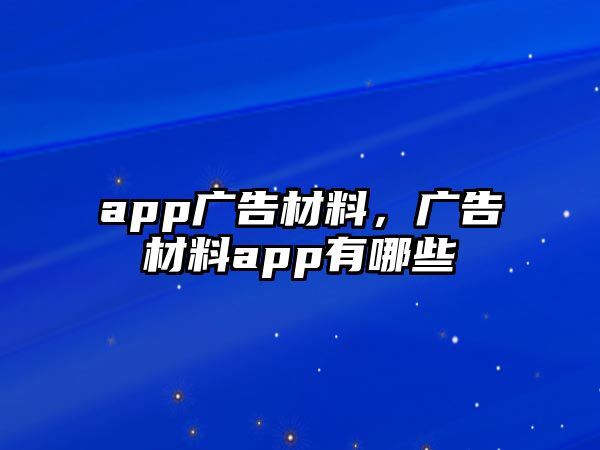 app廣告材料，廣告材料app有哪些