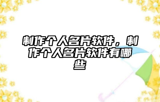 制作個(gè)人名片軟件，制作個(gè)人名片軟件有哪些