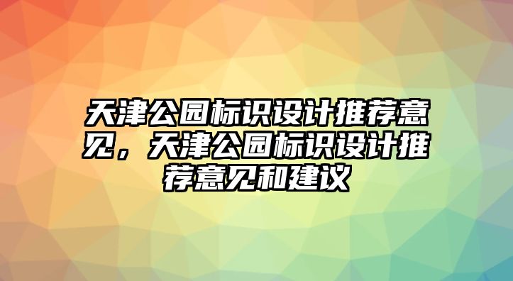 天津公園標(biāo)識(shí)設(shè)計(jì)推薦意見(jiàn)，天津公園標(biāo)識(shí)設(shè)計(jì)推薦意見(jiàn)和建議