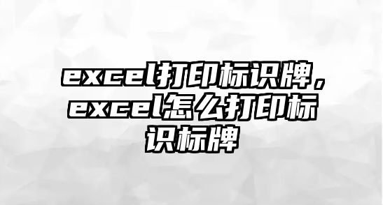 excel打印標(biāo)識(shí)牌，excel怎么打印標(biāo)識(shí)標(biāo)牌