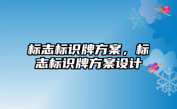 標志標識牌方案，標志標識牌方案設(shè)計