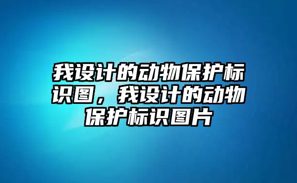 我設(shè)計(jì)的動(dòng)物保護(hù)標(biāo)識(shí)圖，我設(shè)計(jì)的動(dòng)物保護(hù)標(biāo)識(shí)圖片