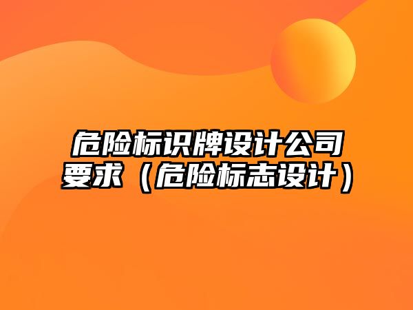 危險標識牌設計公司要求（危險標志設計）