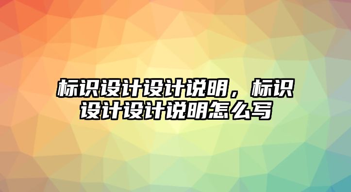 標(biāo)識(shí)設(shè)計(jì)設(shè)計(jì)說明，標(biāo)識(shí)設(shè)計(jì)設(shè)計(jì)說明怎么寫