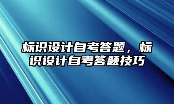 標(biāo)識設(shè)計(jì)自考答題，標(biāo)識設(shè)計(jì)自考答題技巧