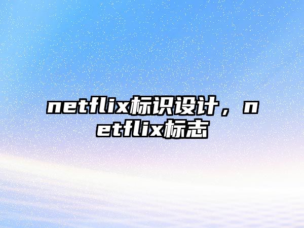 netflix標(biāo)識(shí)設(shè)計(jì)，netflix標(biāo)志