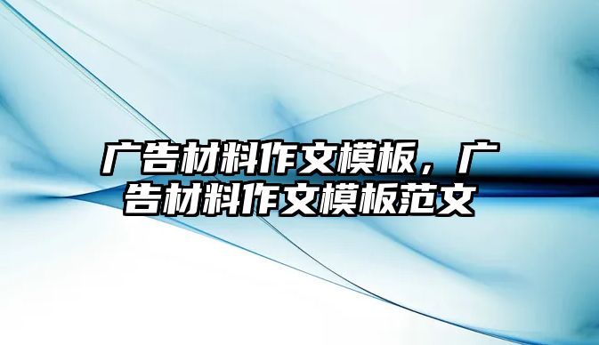 廣告材料作文模板，廣告材料作文模板范文