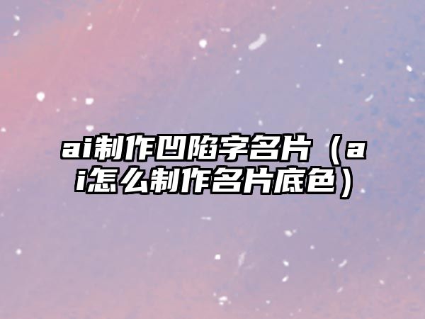 ai制作凹陷字名片（ai怎么制作名片底色）