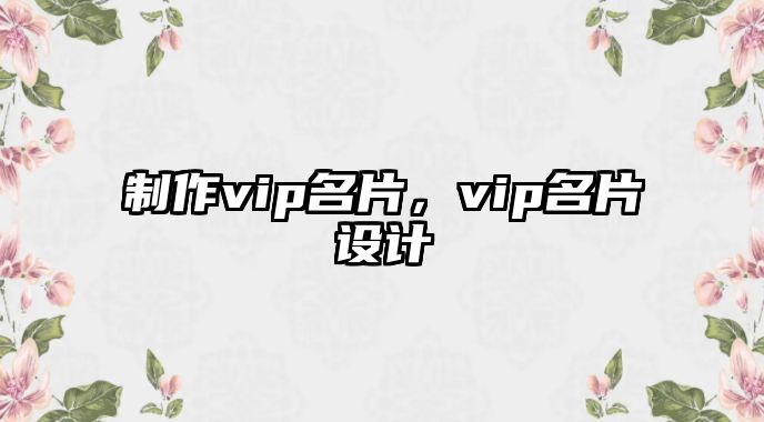 制作vip名片，vip名片設(shè)計(jì)