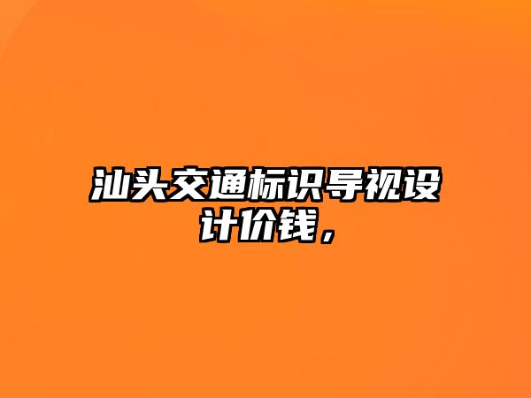 汕頭交通標(biāo)識(shí)導(dǎo)視設(shè)計(jì)價(jià)錢，