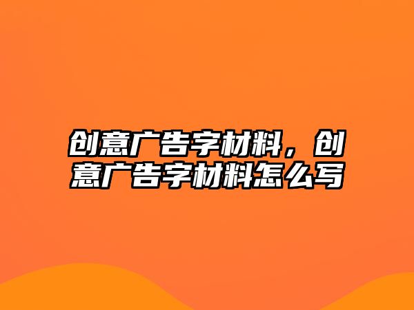 創(chuàng)意廣告字材料，創(chuàng)意廣告字材料怎么寫