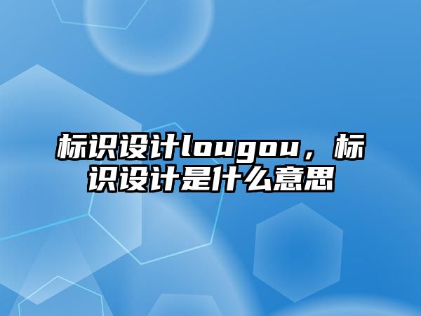 標識設(shè)計lougou，標識設(shè)計是什么意思