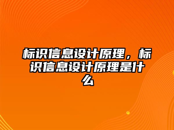 標(biāo)識信息設(shè)計原理，標(biāo)識信息設(shè)計原理是什么