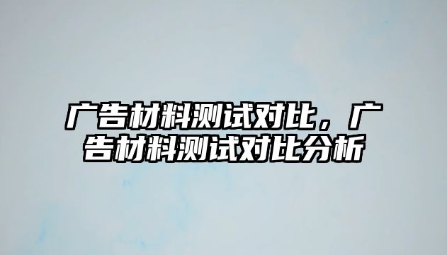 廣告材料測試對比，廣告材料測試對比分析