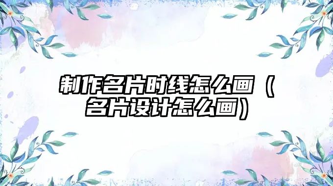 制作名片時線怎么畫（名片設(shè)計(jì)怎么畫）