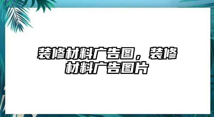 裝修材料廣告圖，裝修材料廣告圖片