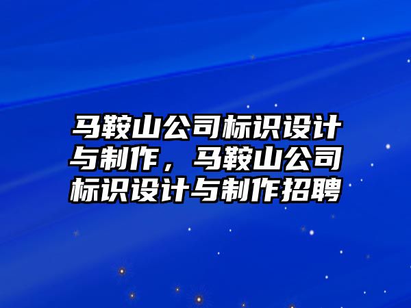 馬鞍山公司標(biāo)識設(shè)計與制作，馬鞍山公司標(biāo)識設(shè)計與制作招聘