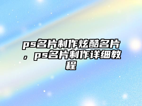 ps名片制作炫酷名片，ps名片制作詳細(xì)教程