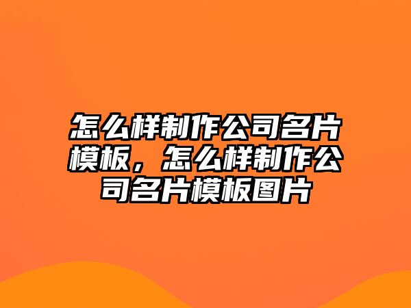 怎么樣制作公司名片模板，怎么樣制作公司名片模板圖片