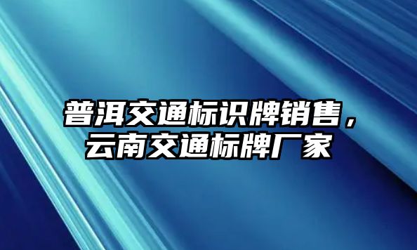 普洱交通標(biāo)識牌銷售，云南交通標(biāo)牌廠家