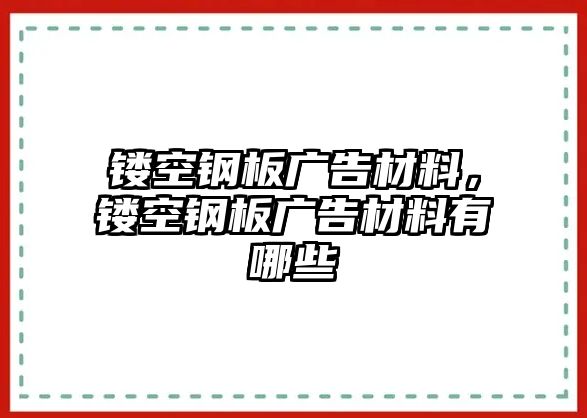 鏤空鋼板廣告材料，鏤空鋼板廣告材料有哪些