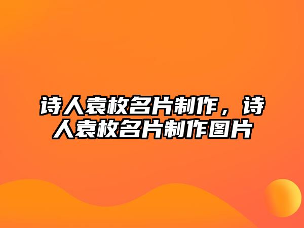 詩人袁枚名片制作，詩人袁枚名片制作圖片