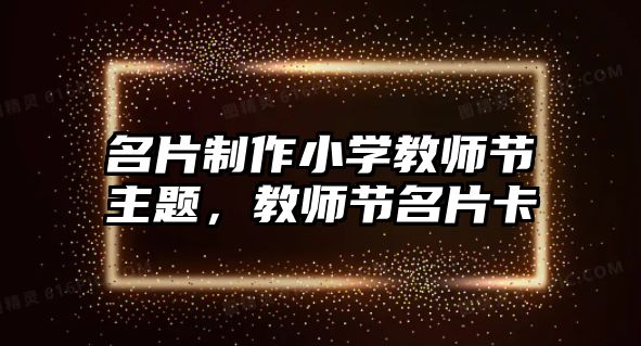 名片制作小學(xué)教師節(jié)主題，教師節(jié)名片卡