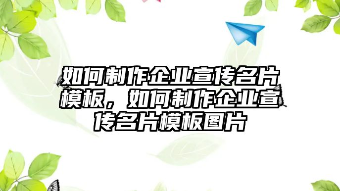 如何制作企業(yè)宣傳名片模板，如何制作企業(yè)宣傳名片模板圖片