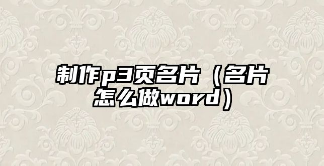 制作p3頁(yè)名片（名片怎么做word）