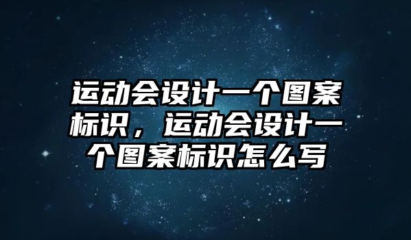 運(yùn)動會設(shè)計(jì)一個(gè)圖案標(biāo)識，運(yùn)動會設(shè)計(jì)一個(gè)圖案標(biāo)識怎么寫