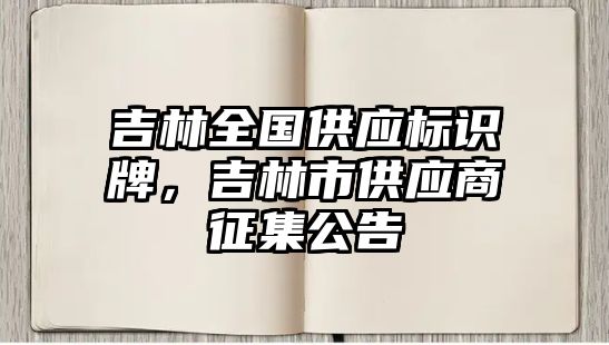 吉林全國供應(yīng)標(biāo)識牌，吉林市供應(yīng)商征集公告