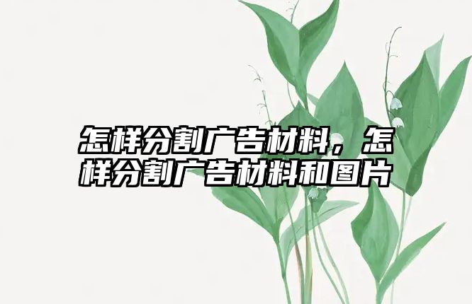 怎樣分割廣告材料，怎樣分割廣告材料和圖片