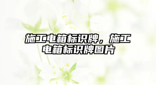 施工電箱標識牌，施工電箱標識牌圖片