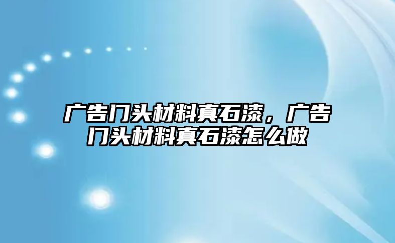 廣告門頭材料真石漆，廣告門頭材料真石漆怎么做