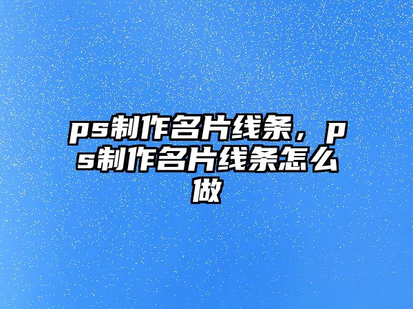 ps制作名片線條，ps制作名片線條怎么做